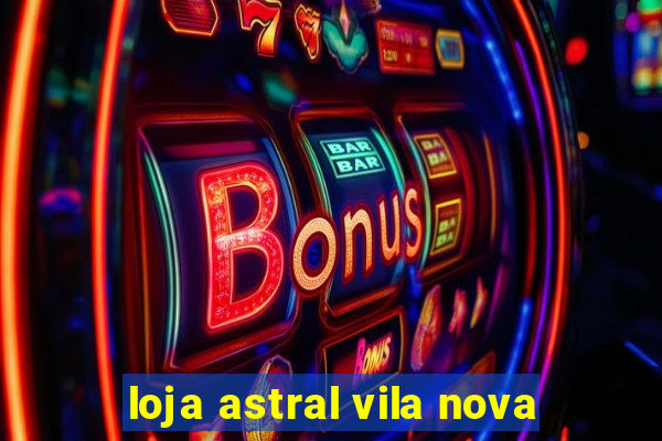 loja astral vila nova